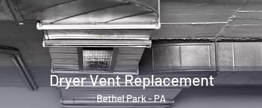  Dryer Vent Replacement Bethel Park - PA