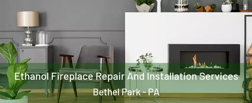  Ethanol Fireplace Repair And Installation Services Bethel Park - PA
