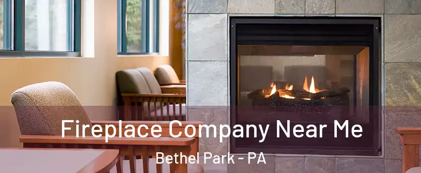  Fireplace Company Near Me Bethel Park - PA