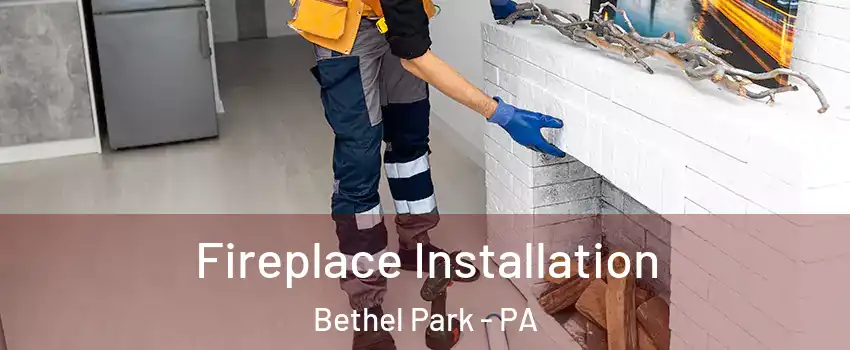  Fireplace Installation Bethel Park - PA