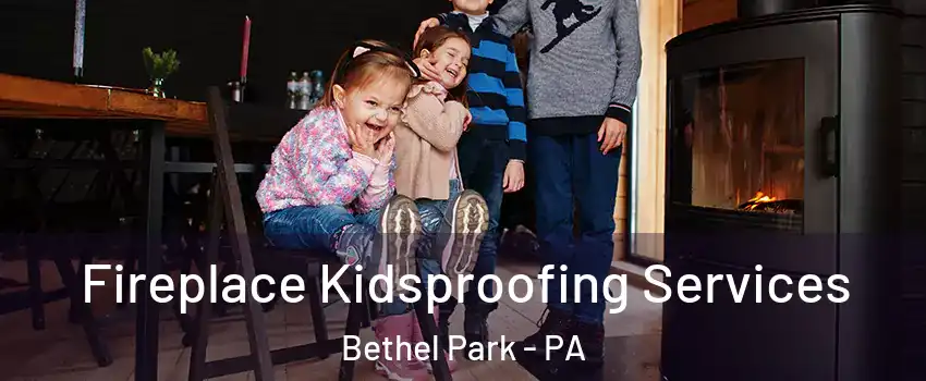  Fireplace Kidsproofing Services Bethel Park - PA