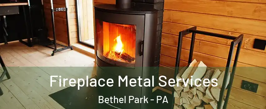 Fireplace Metal Services Bethel Park - PA