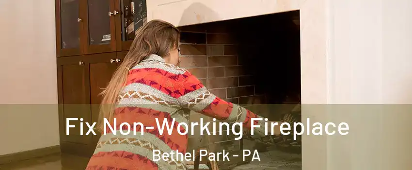  Fix Non-Working Fireplace Bethel Park - PA