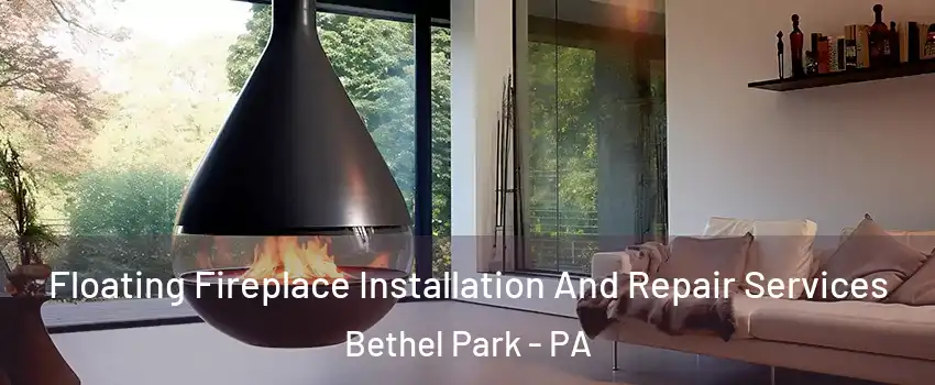 Floating Fireplace Installation And Repair Services Bethel Park - PA