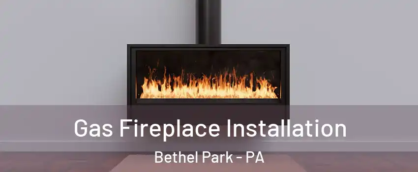  Gas Fireplace Installation Bethel Park - PA