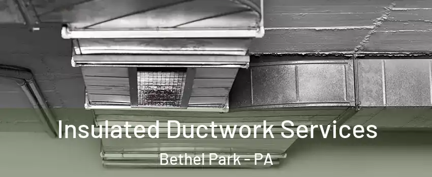 Insulated Ductwork Services Bethel Park - PA
