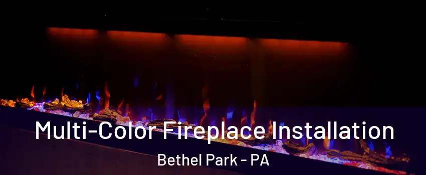  Multi-Color Fireplace Installation Bethel Park - PA