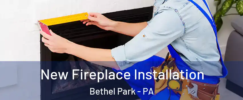  New Fireplace Installation Bethel Park - PA