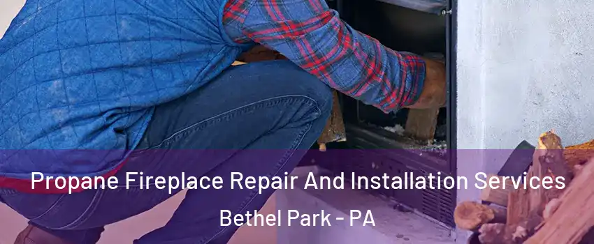  Propane Fireplace Repair And Installation Services Bethel Park - PA
