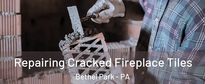  Repairing Cracked Fireplace Tiles Bethel Park - PA