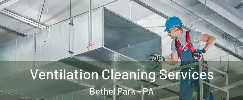  Ventilation Cleaning Services Bethel Park - PA